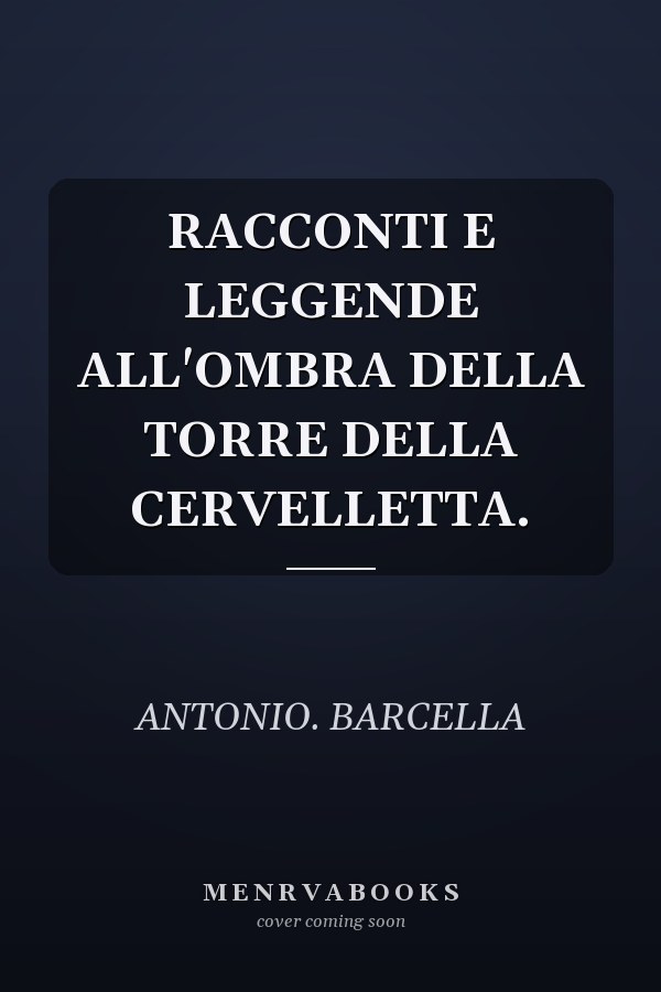 RACCONTI E LEGGENDE ALL'OMBRA DELLA TORRE DELLA CERVELLETTA.