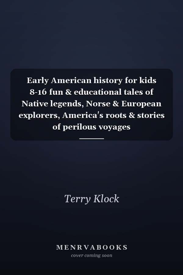 Early American history for kids 8-16 fun & educational tales of Native legends, Norse & European explorers, America's roots & stories of perilous voyages