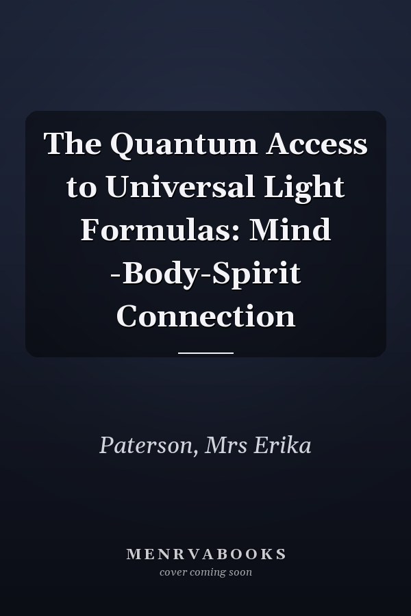 The Quantum Access to Universal Light Formulas: Mind -Body-Spirit Connection