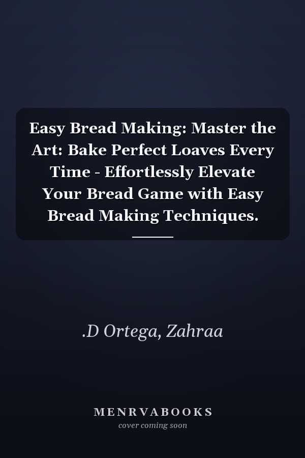 Easy Bread Making: Master the Art: Bake Perfect Loaves Every Time - Effortlessly Elevate Your Bread Game with Easy Bread Making Techniques.