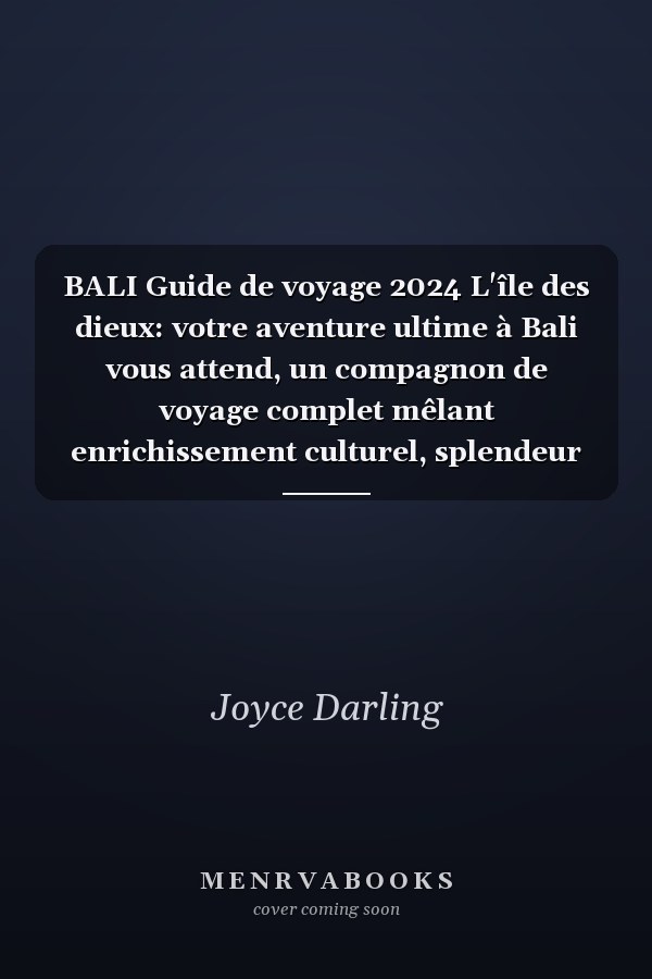 BALI Guide de voyage 2024 L'île des dieux: votre aventure ultime à Bali vous attend, un compagnon de voyage complet mêlant enrichissement culturel, splendeur naturelle et aventures intemporelles