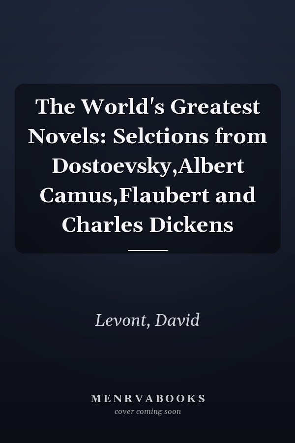 The World's Greatest Novels: Selctions from Dostoevsky,Albert Camus,Flaubert and Charles Dickens