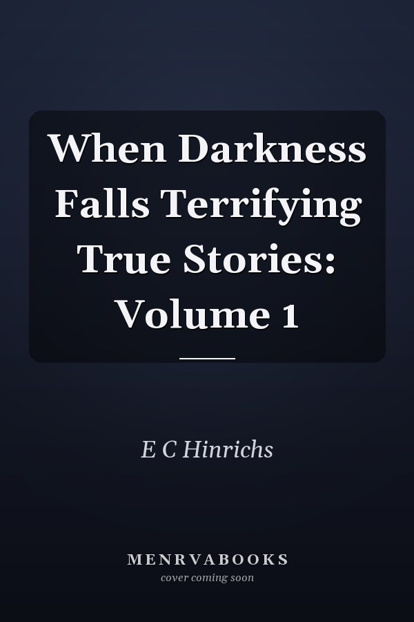 When Darkness Falls Terrifying True Stories: Volume 1