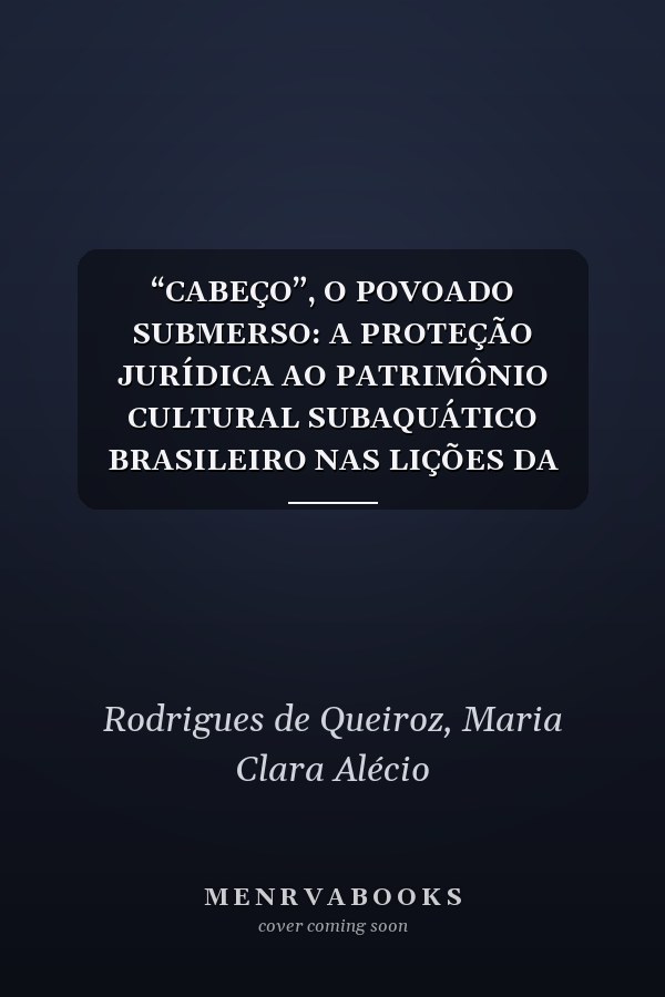 “CABEÇO”, O POVOADO SUBMERSO: A PROTEÇÃO JURÍDICA AO PATRIMÔNIO CULTURAL SUBAQUÁTICO BRASILEIRO NAS LIÇÕES DA ARQUEOLOGIA NO VELHO CHICO (Portuguese Edition)