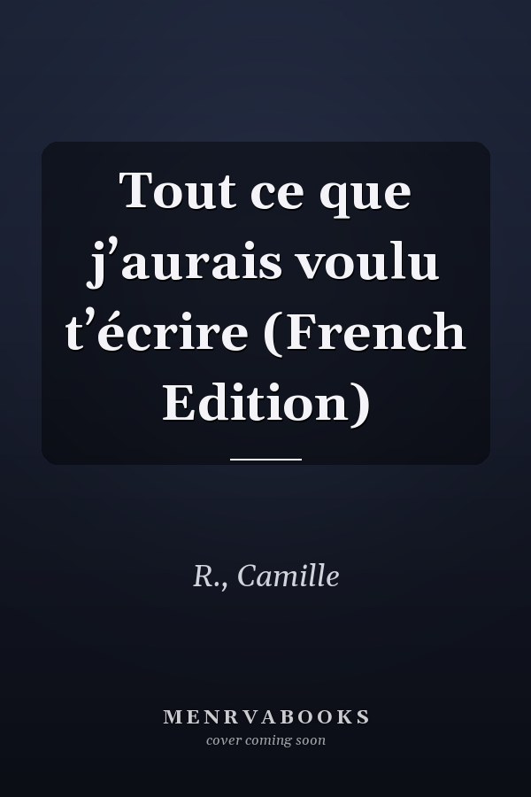 Tout ce que j’aurais voulu t’écrire (French Edition)