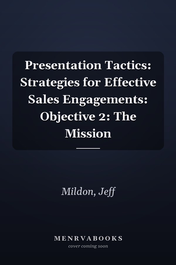 Presentation Tactics: Strategies for Effective Sales Engagements: Objective 2: The Mission