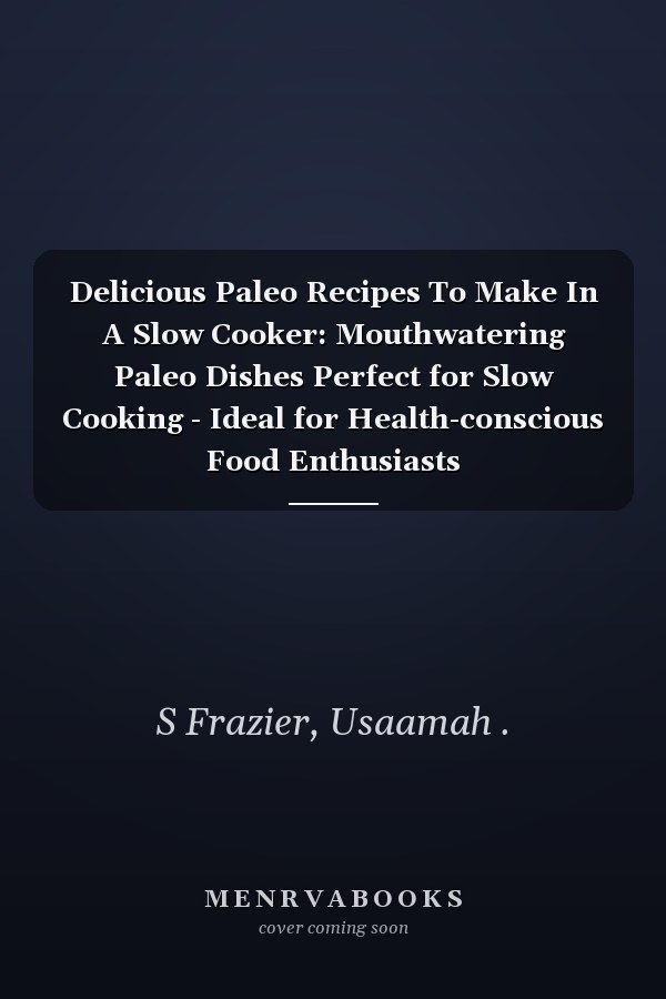 Delicious Paleo Recipes To Make In A Slow Cooker: Mouthwatering Paleo Dishes Perfect for Slow Cooking - Ideal for Health-conscious Food Enthusiasts