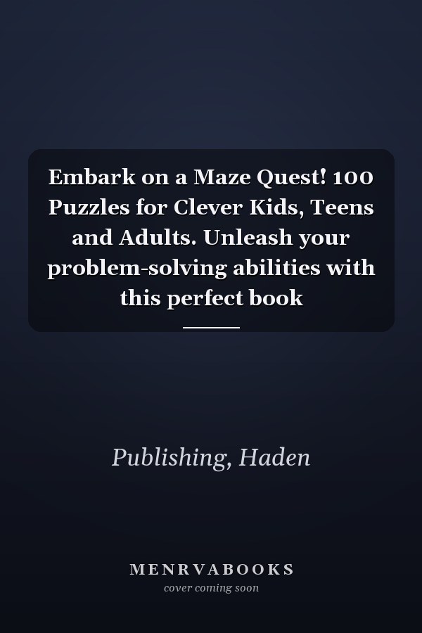 Embark on a Maze Quest! 100 Puzzles for Clever Kids, Teens and Adults. Unleash your problem-solving abilities with this perfect book