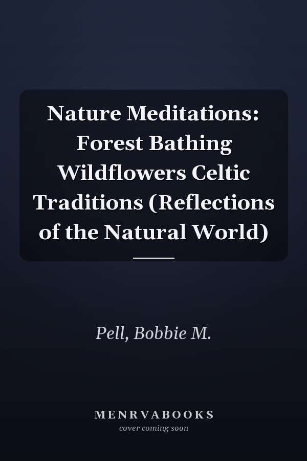 Nature Meditations: Forest Bathing Wildflowers Celtic Traditions (Reflections of the Natural World)