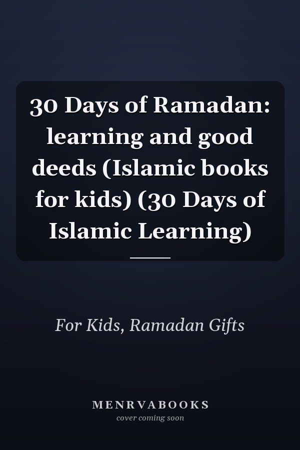 30 Days of Ramadan: learning and good deeds (Islamic books for kids) (30 Days of Islamic Learning)
