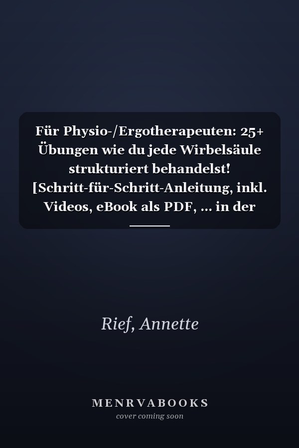 Für Physio-/Ergotherapeuten: 25+ Übungen wie du jede Wirbelsäule strukturiert behandelst! [Schritt-für-Schritt-Anleitung, inkl. Videos, eBook als PDF, ... in der Physio-/Ergotherapie) (German Edition)