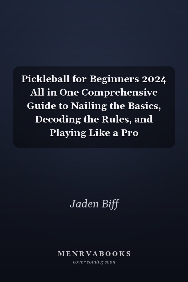 Pickleball for Beginners 2024 All in One Comprehensive Guide to Nailing the Basics, Decoding the Rules, and Playing Like a Pro