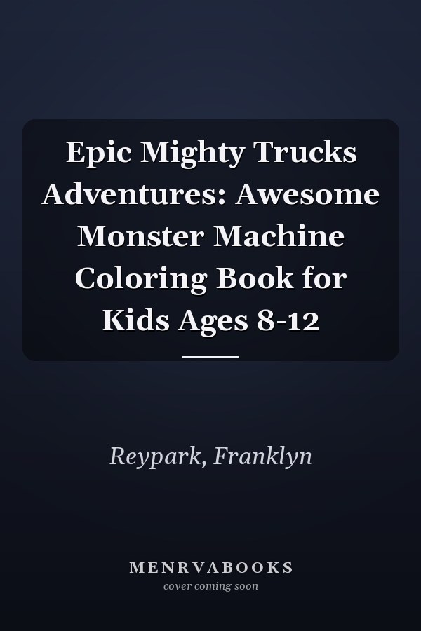 Epic Mighty Trucks Adventures: Awesome Monster Machine Coloring Book for Kids Ages 8-12