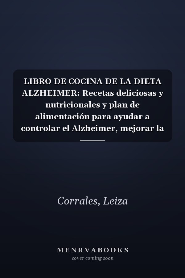 LIBRO DE COCINA DE LA DIETA ALZHEIMER: Recetas deliciosas y nutricionales y plan de alimentación para ayudar a controlar el Alzheimer, mejorar la salud cerebral y la demencia (Spanish Edition)