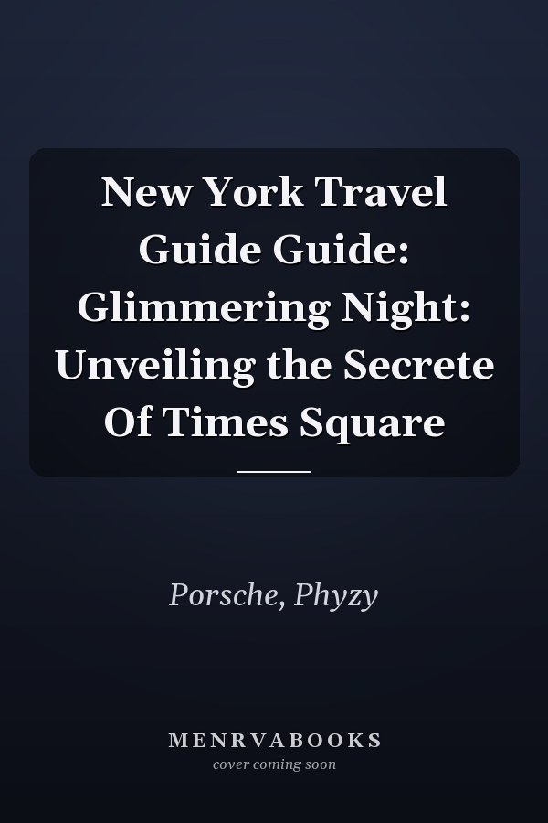 New York Travel Guide Guide: Glimmering Night: Unveiling the Secrete Of Times Square