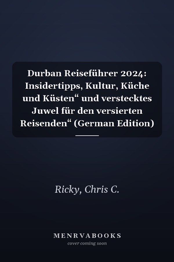 Durban Reiseführer 2024: Insidertipps, Kultur, Küche und Küsten“ und verstecktes Juwel für den versierten Reisenden“ (German Edition)