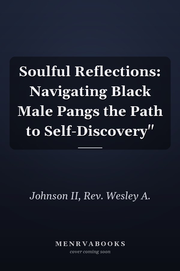 Soulful Reflections: Navigating Black Male Pangs the Path to Self-Discovery"