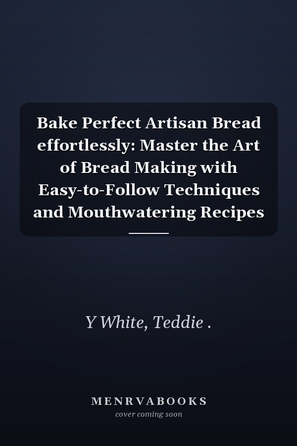Bake Perfect Artisan Bread effortlessly: Master the Art of Bread Making with Easy-to-Follow Techniques and Mouthwatering Recipes