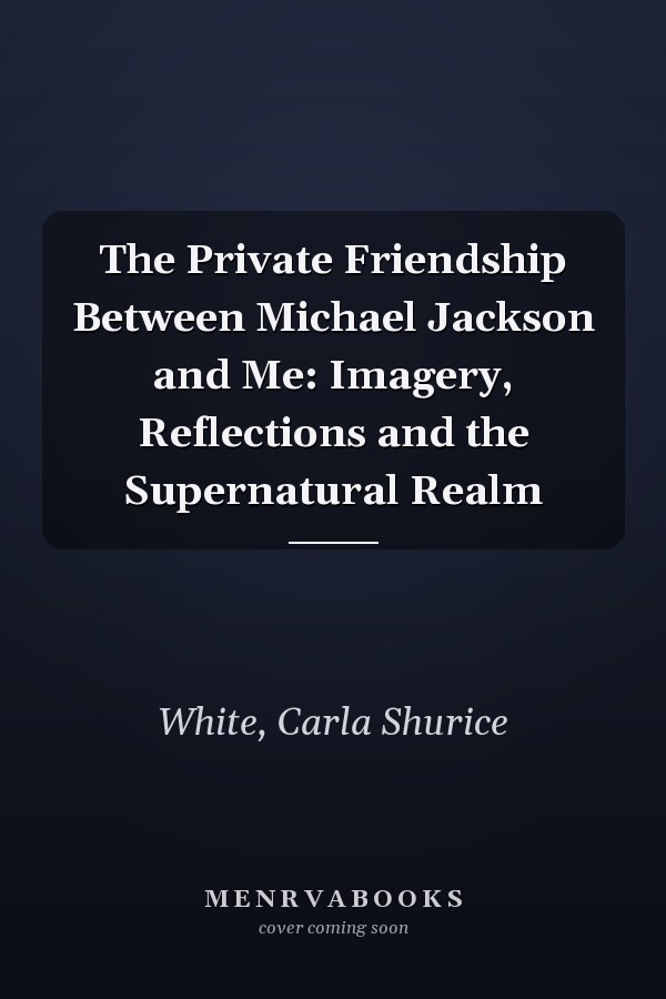 The Private Friendship Between Michael Jackson and Me: Imagery, Reflections and the Supernatural Realm