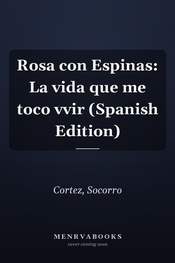 Rosa con Espinas: La vida que me toco vvir (Spanish Edition)