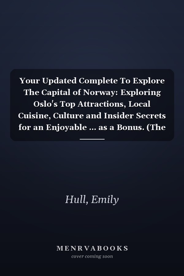 Your Updated Complete To Explore The Capital of Norway: Exploring Oslo's Top Attractions, Local Cuisine, Culture and Insider Secrets for an Enjoyable ... as a Bonus. (The Updated Complete Guide)