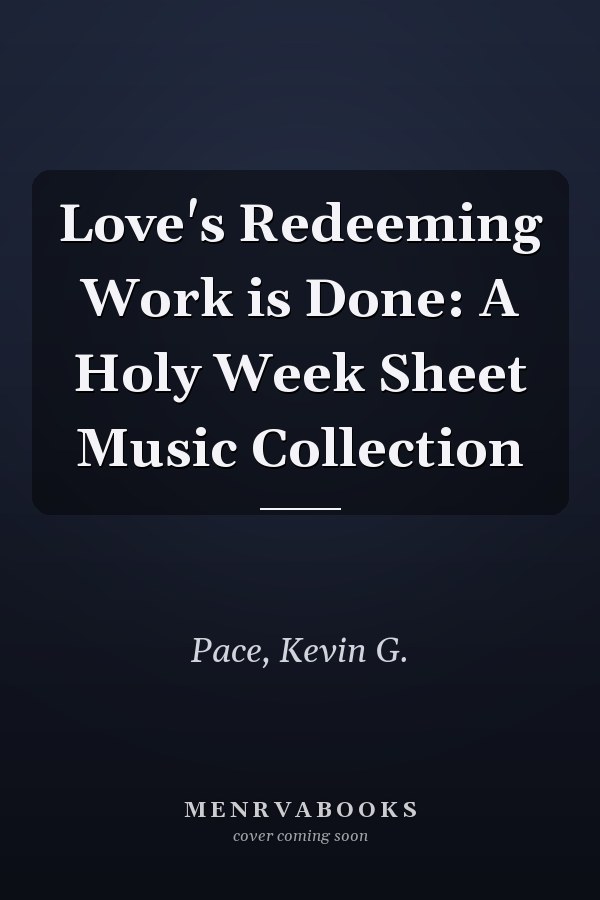 Love's Redeeming Work is Done: A Holy Week Sheet Music Collection