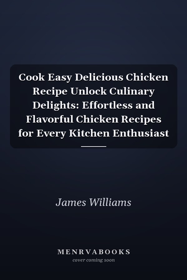 Cook Easy Delicious Chicken Recipe Unlock Culinary Delights: Effortless and Flavorful Chicken Recipes for Every Kitchen Enthusiast