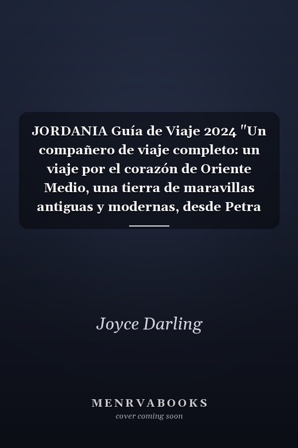 JORDANIA Guía de Viaje 2024 "Un compañero de viaje completo: un viaje por el corazón de Oriente Medio, una tierra de maravillas antiguas y modernas, desde Petra hasta el Mar Muerto y más allá".