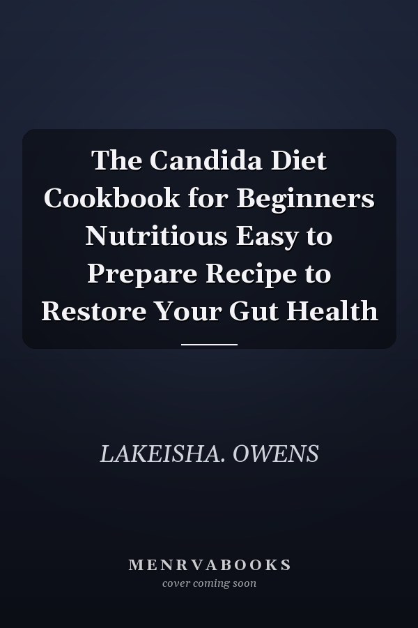 The Candida Diet Cookbook for Beginners Nutritious Easy to Prepare Recipe to Restore Your Gut Health