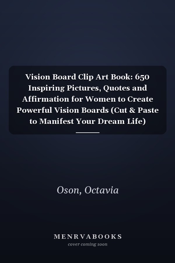 Vision Board Clip Art Book: 650 Inspiring Pictures, Quotes and Affirmation for Women to Create Powerful Vision Boards (Cut & Paste to Manifest Your Dream Life)