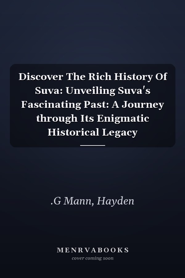 Discover The Rich History Of Suva: Unveiling Suva's Fascinating Past: A Journey through Its Enigmatic Historical Legacy