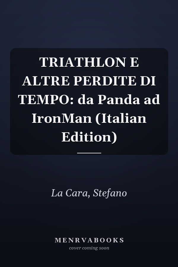 TRIATHLON E ALTRE PERDITE DI TEMPO: da Panda ad IronMan (Italian Edition)