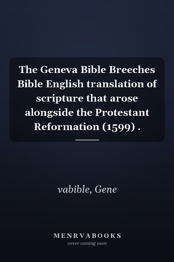 The Geneva Bible Breeches Bible English translation of scripture that arose alongside the Protestant Reformation (1599) .