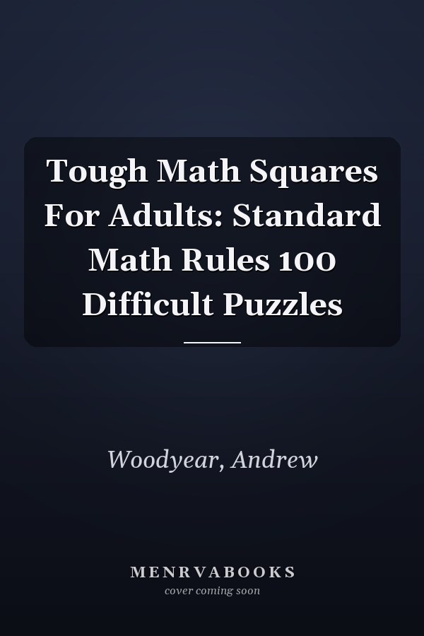Tough Math Squares For Adults: Standard Math Rules 100 Difficult Puzzles
