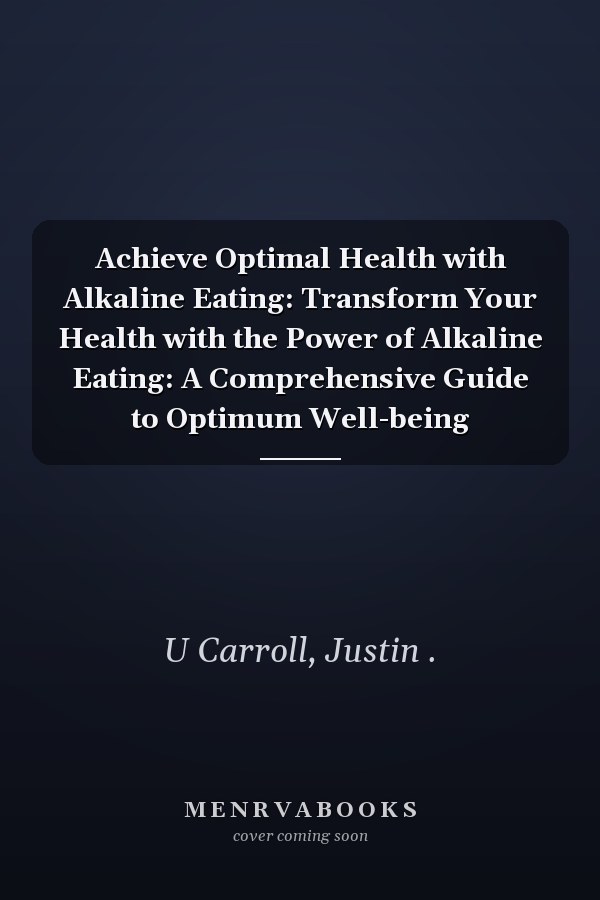 Achieve Optimal Health with Alkaline Eating: Transform Your Health with the Power of Alkaline Eating: A Comprehensive Guide to Optimum Well-being