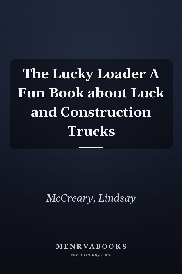The Lucky Loader A Fun Book about Luck and Construction Trucks