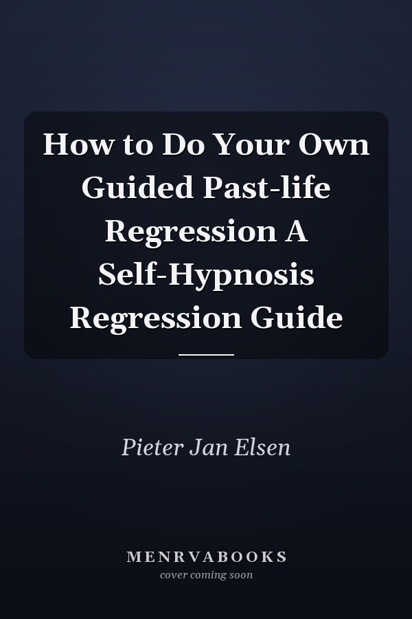 How to Do Your Own Guided Past-life Regression A Self-Hypnosis Regression Guide