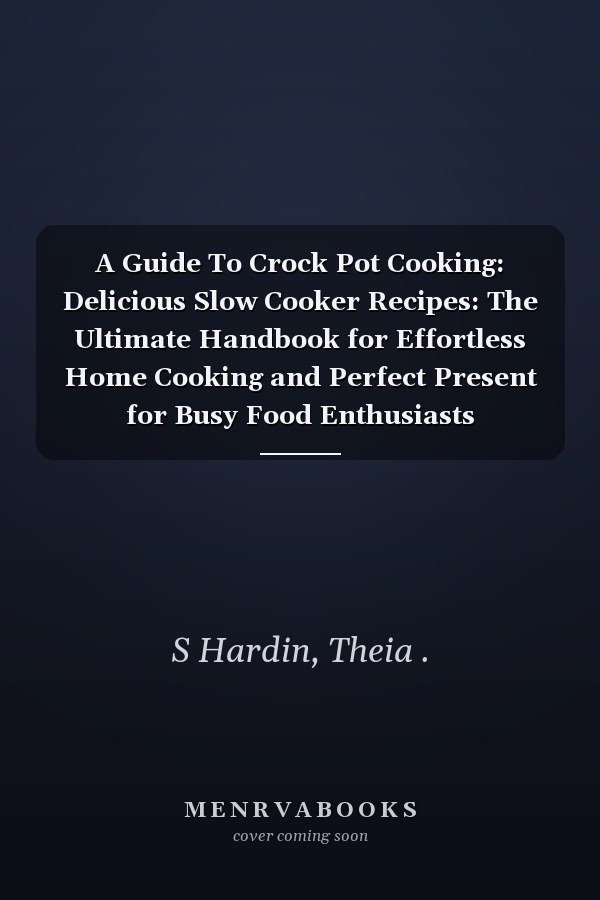 A Guide To Crock Pot Cooking: Delicious Slow Cooker Recipes: The Ultimate Handbook for Effortless Home Cooking and Perfect Present for Busy Food Enthusiasts