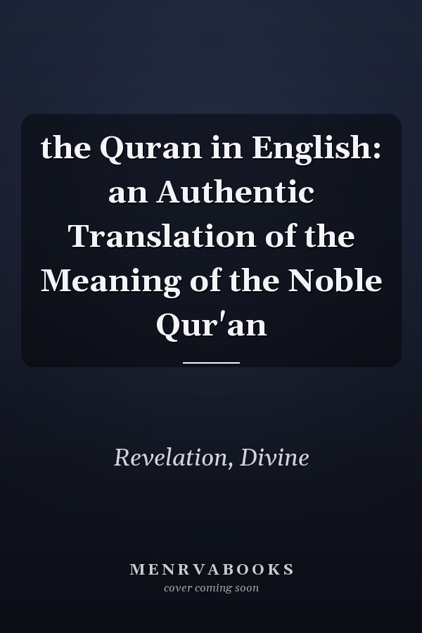 the Quran in English: an Authentic Translation of the Meaning of the Noble Qur'an