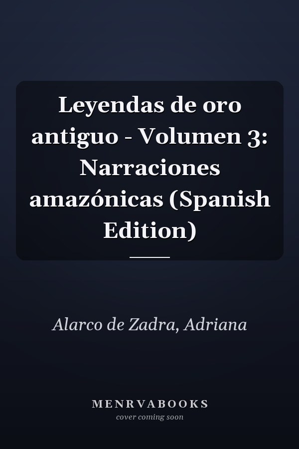 Leyendas de oro antiguo - Volumen 3: Narraciones amazónicas (Spanish Edition)