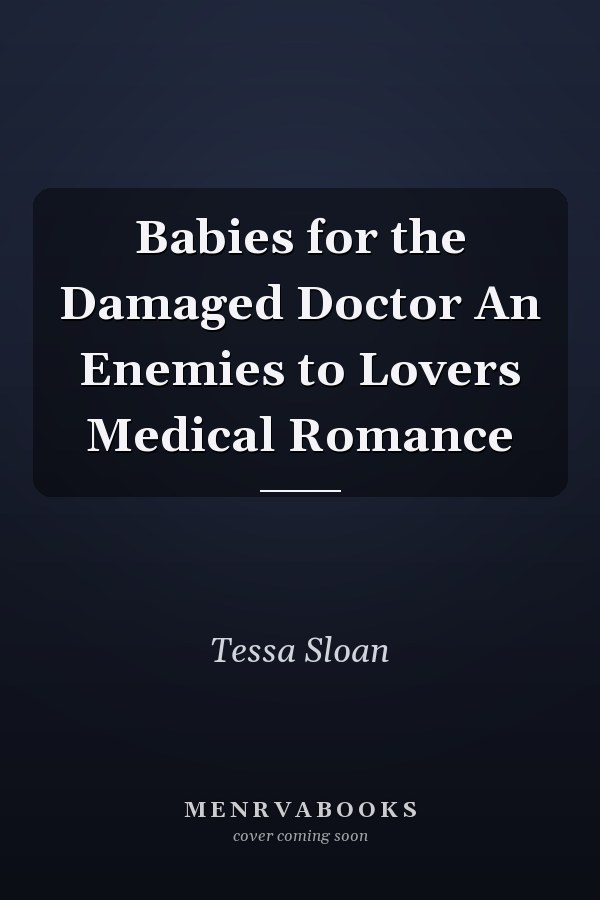 Babies for the Damaged Doctor An Enemies to Lovers Medical Romance