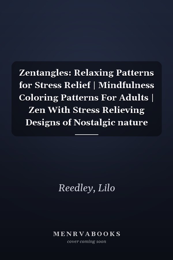 Zentangles: Relaxing Patterns for Stress Relief | Mindfulness Coloring Patterns For Adults | Zen With Stress Relieving Designs of Nostalgic nature