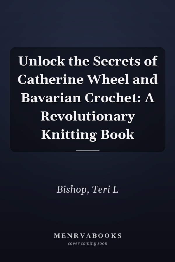 Unlock the Secrets of Catherine Wheel and Bavarian Crochet: A Revolutionary Knitting Book