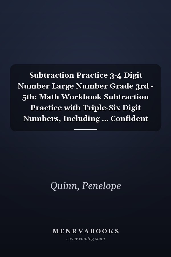 Subtraction Practice 3-4 Digit Number Large Number Grade 3rd - 5th: Math Workbook Subtraction Practice with Triple-Six Digit Numbers, Including ... Confident Math Mastery in Students Ages 8-11