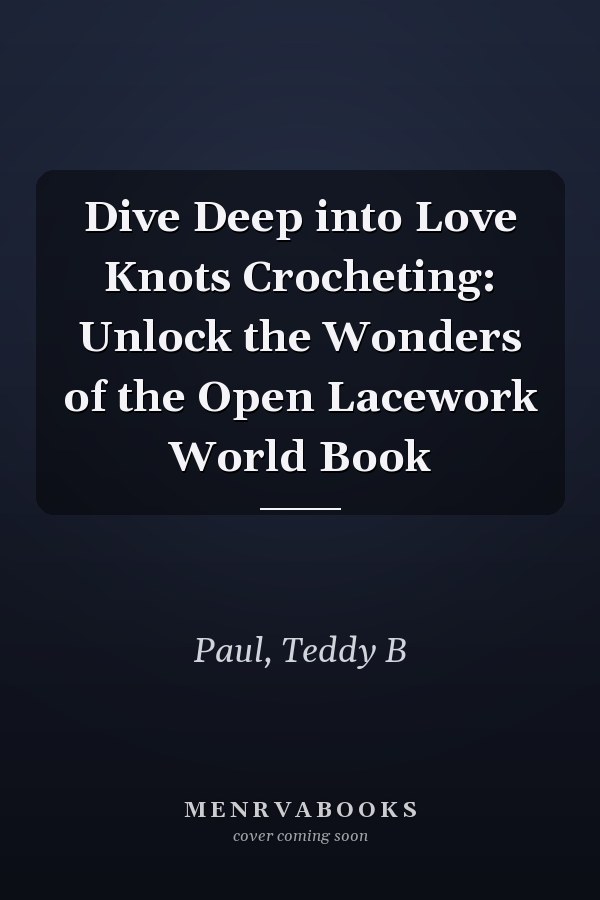 Dive Deep into Love Knots Crocheting: Unlock the Wonders of the Open Lacework World Book
