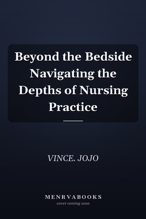 Beyond the Bedside Navigating the Depths of Nursing Practice