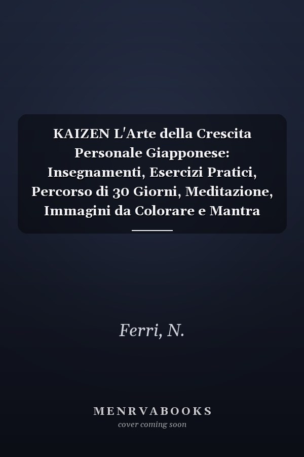 KAIZEN L'Arte della Crescita Personale Giapponese: Insegnamenti, Esercizi Pratici, Percorso di 30 Giorni, Meditazione, Immagini da Colorare e Mantra Potenzianti (Italian Edition)