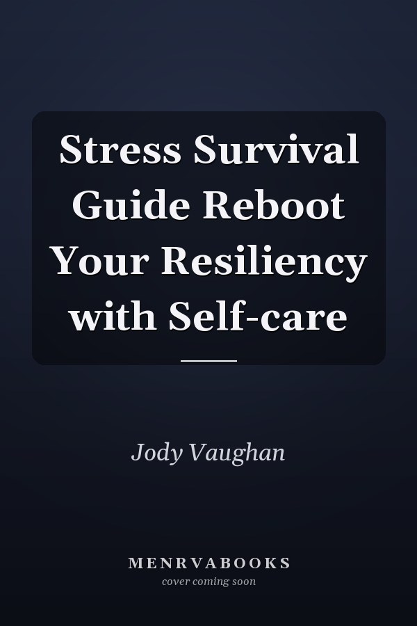 Stress Survival Guide Reboot Your Resiliency with Self-care