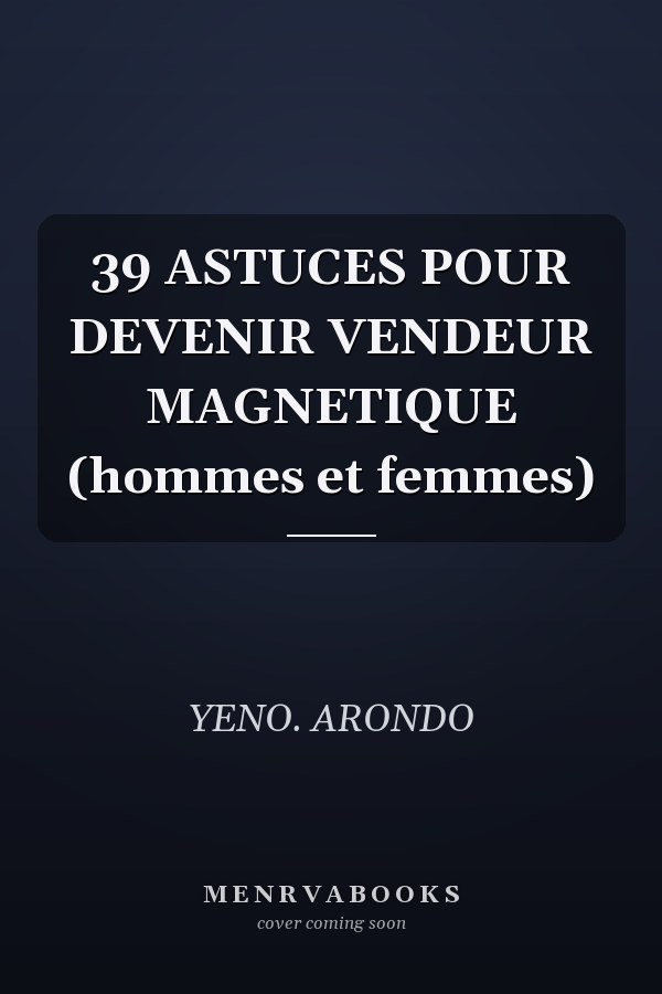 39 ASTUCES POUR DEVENIR VENDEUR MAGNETIQUE (hommes et femmes)
