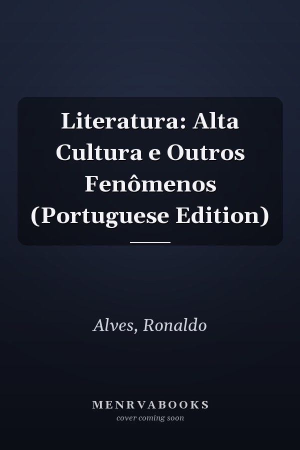 Literatura: Alta Cultura e Outros Fenômenos (Portuguese Edition)